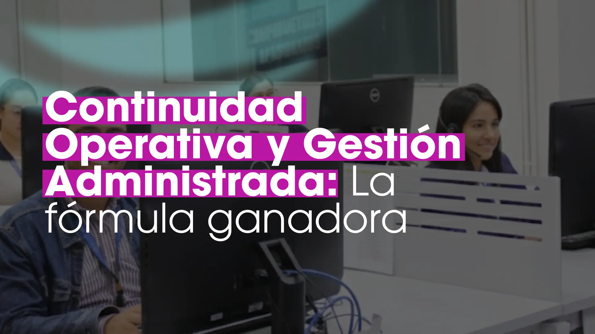 En este momento estás viendo Continuidad Operativa y Gestión Administrada: La fórmula ganadora