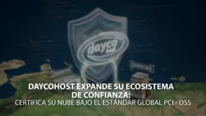 Daycohost expande su ecosistema de confianza: Certifica su nube bajo el estándar global PCI DSS